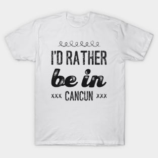 love Mexico I'd rather be in Cancun Cute Vacation Holiday trip T-Shirt